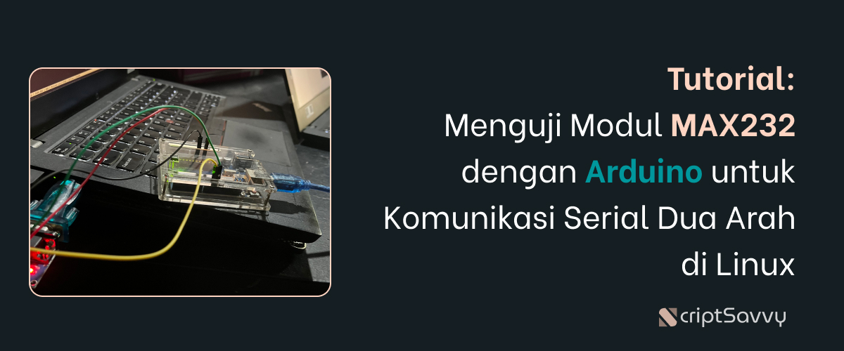 Tutorial: Menguji Modul MAX232 dengan Arduino untuk Komunikasi Serial Dua Arah di Linux