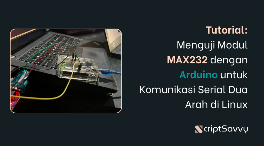 Tutorial: Menguji Modul MAX232 dengan Arduino untuk Komunikasi Serial Dua Arah di Linux